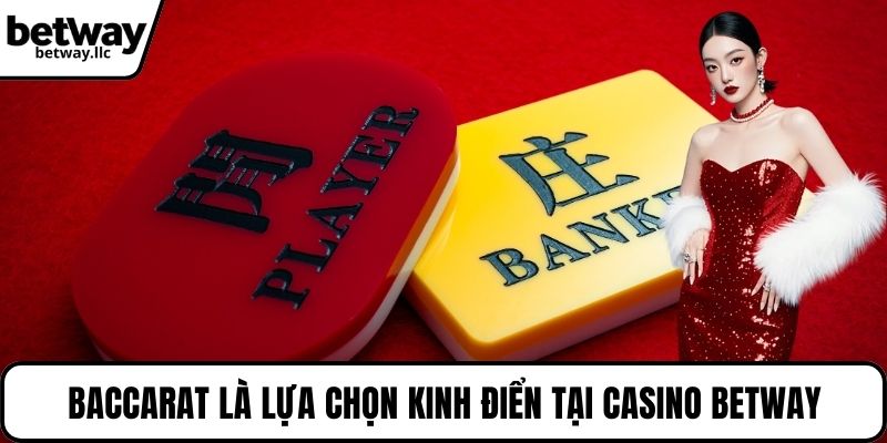 Baccarat là lựa chọn kinh điển tại Casino BETWAY
