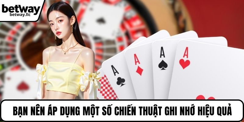 Bạn nên áp dụng một số chiến thuật ghi nhớ hiệu quả
