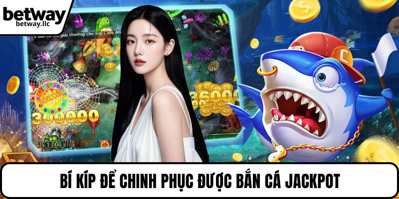 Bí kíp để chinh phục được bắn cá Jackpot