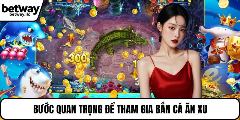 Bước quan trọng để tham gia bắn cá ăn xu