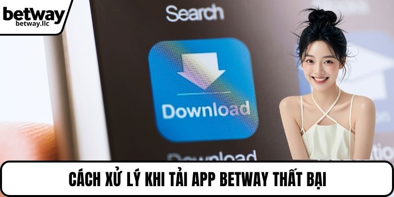 Cách xử lý khi Tải App BETWAY thất bại