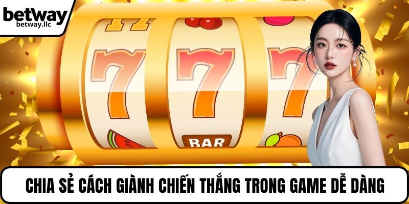 Chia sẻ cách giành chiến thắng trong game dễ dàng