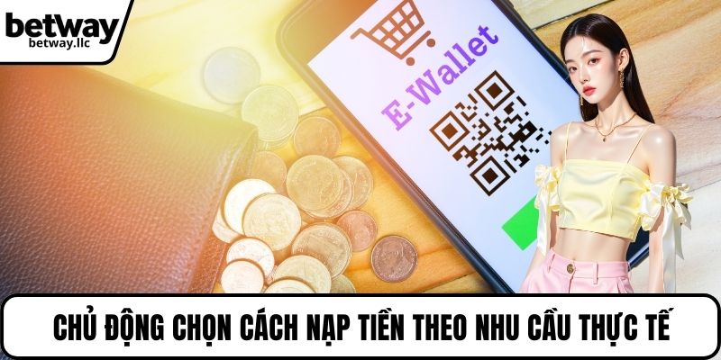 Chủ động chọn cách nạp tiền theo nhu cầu thực tế