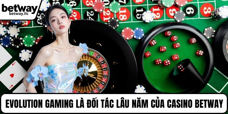 Evolution Gaming là đối tác lâu năm của Casino BETWAY