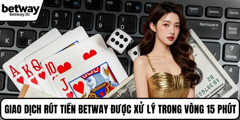 Giao dịch rút tiền BETWAY được xử lý trong vòng 15 phút