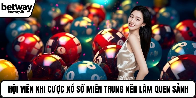 Hội viên khi cược xổ số miền Trung nên làm quen sảnh