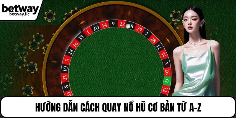 Hướng dẫn cách quay nổ hũ cơ bản từ A-Z