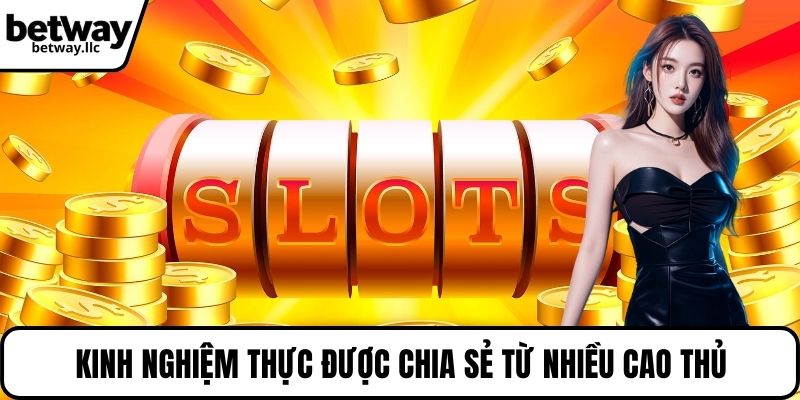 Kinh nghiệm thực được chia sẻ từ nhiều cao thủ