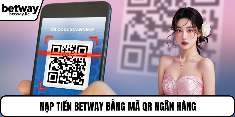Nạp Tiền BETWAY bằng mã QR ngân hàng