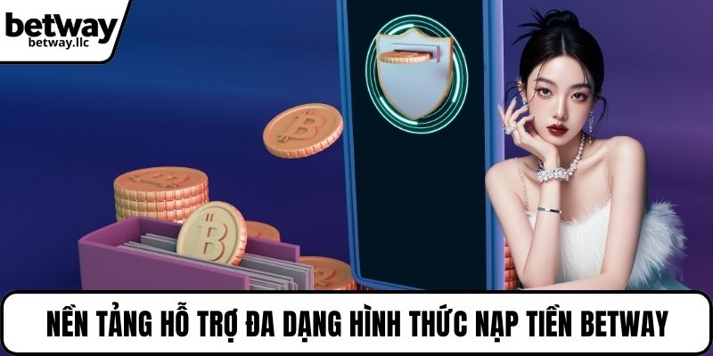 Nền tảng hỗ trợ đa dạng hình thức nạp tiền BETWAY
