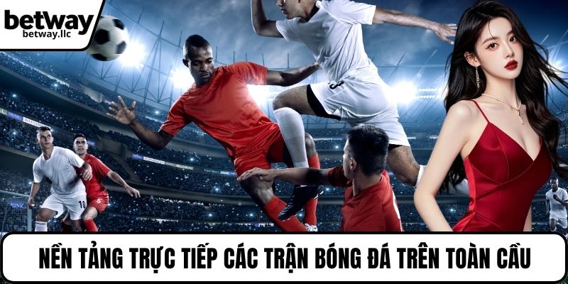 Nền tảng trực tiếp các trận bóng đá trên toàn cầu