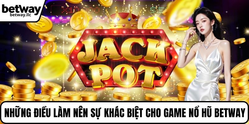 Những điều làm nên sự khác biệt cho game nổ hũ BETWAY