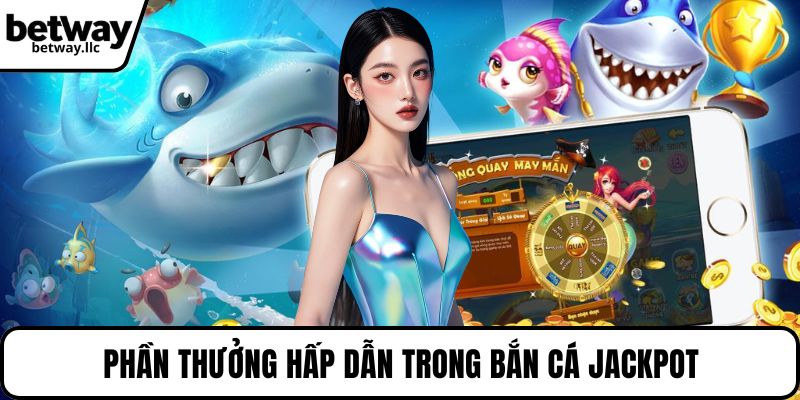 Phần thưởng hấp dẫn trong bắn cá Jackpot