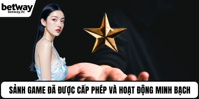 Sảnh game đã được cấp phép và hoạt động minh bạch