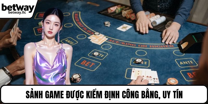 Sảnh game được kiểm định công bằng, uy tín