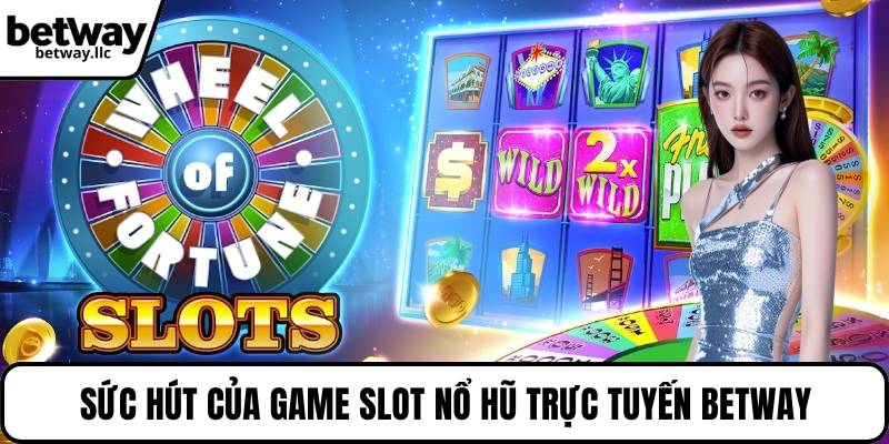 Sức hút của game slot nổ hũ trực tuyến BETWAY