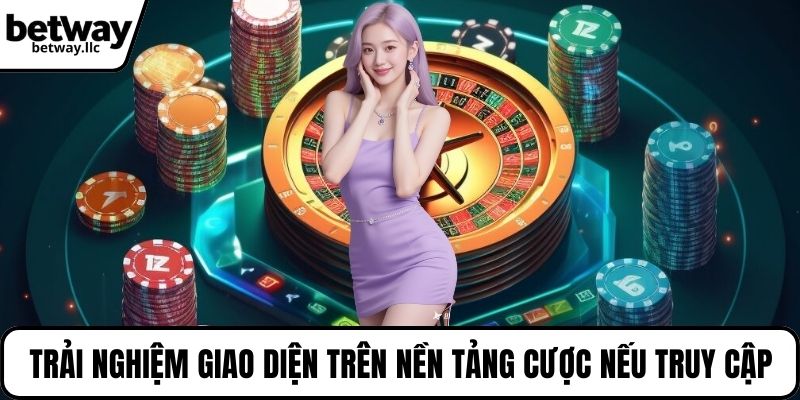 Trải nghiệm giao diện trên nền tảng cược nếu muốn truy cập