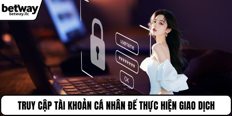 Truy cập tài khoản cá nhân để thực hiện giao dịch
