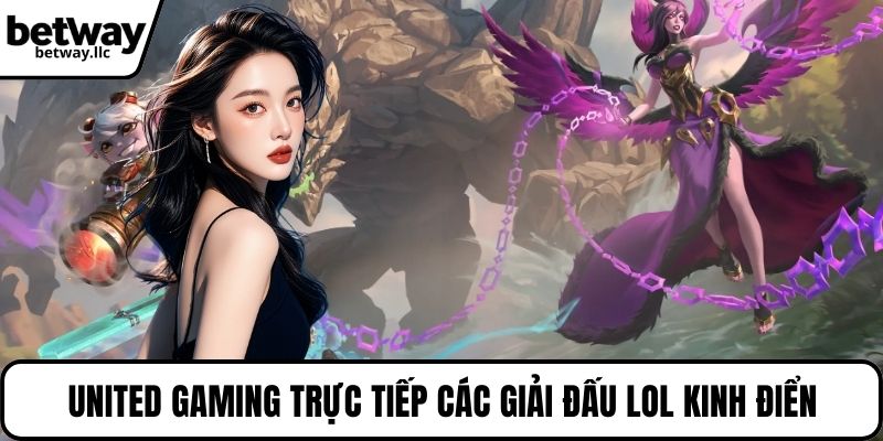 United Gaming trực tiếp các giải đấu LOL kinh điển